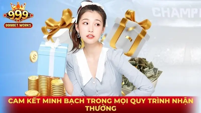 Cam kết minh bạch trong mọi quy trình nhận thưởng